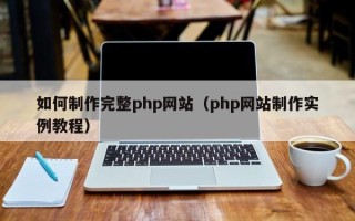 长宁如何制作完整php网站（php网站制作实例教程）