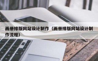 长宁画册排版网站设计制作（画册排版网站设计制作流程）