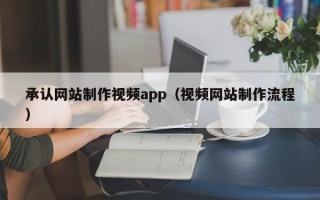 长宁承认网站制作视频app（视频网站制作流程）